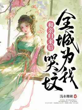和亲归来后，全城为我哭坟和亲归来后，全城为我哭坟